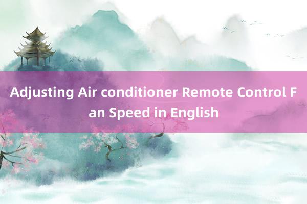 Adjusting Air conditioner Remote Control Fan Speed in English